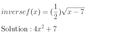 The inverse of f(x)=(1/2)sqrt(x-7) is 4x^2+7